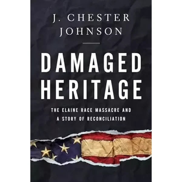 Damaged Heritage: The Elaine Race Massacre and A Story of Reconciliation - J. Chester Johnson