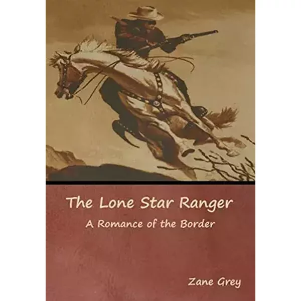 The Lone Star Ranger: A Romance of the Border - Zane Grey