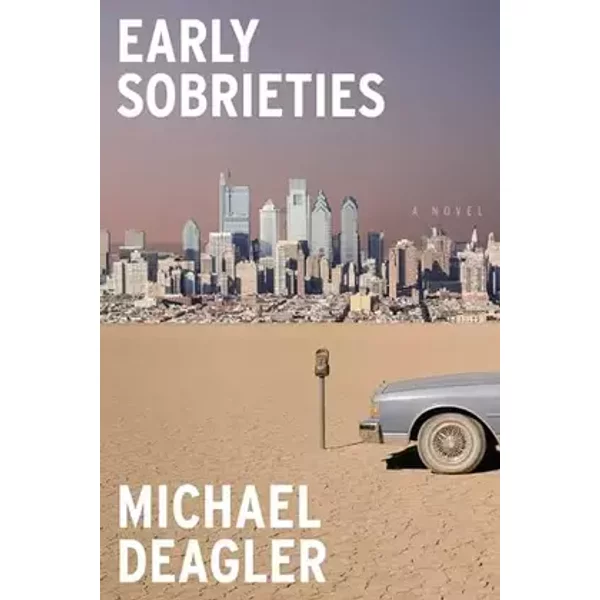 Early Sobrieties: A Novel - Michael Deagler