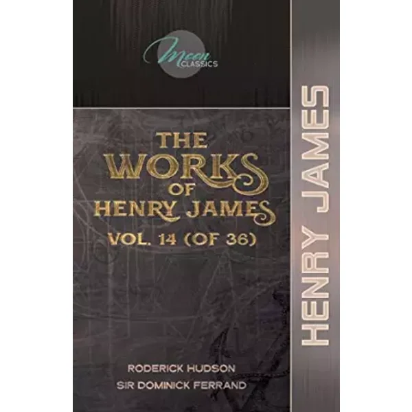 The Works of Henry James, Vol. 14 (of 36): Roderick Hudson; Sir Dominick Ferrand (Moon Classics) - Henry James