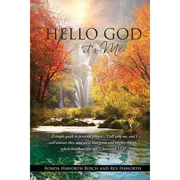 Hello God it's Me: A simple guide to personal prayer...Call unto me@@ and I will answer thee@@ and shew thee great and mighty things@@ which - Ronda Haworth Berch, Rex Haworth