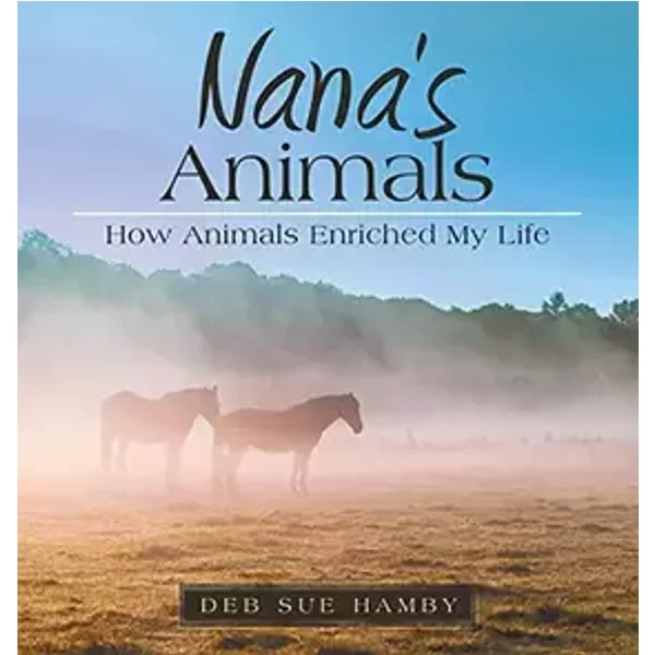 Nana's Animals: How Animals Enriched My Life - Deb Sue Hamby