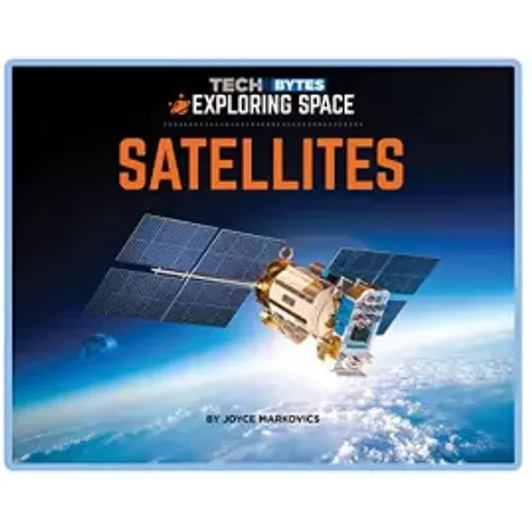 Satellites (Tech Bytes: Exploring Space) - Joyce Markovics