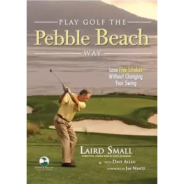 Play Golf the Pebble Beach Way: Lose Five Strokes Without Changing Your Swing - Laird Small, Dave Allen