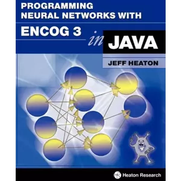 Programming Neural Networks with Encog3 in Java, 2nd Edition - Jeff Heaton