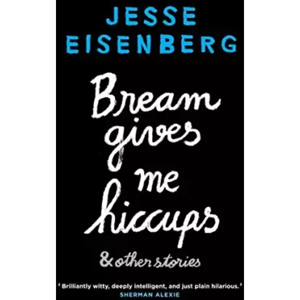 Bream Gives Me Hiccups: And Other Stories - Jesse Eisenberg