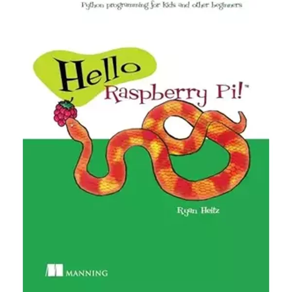 Hello Raspberry Pi!: Python programming for kids and other beginners - Ryan Heitz