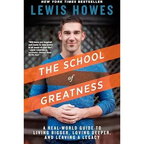 The School of Greatness: A Real-World Guide to Living Bigger, Loving Deeper, and Leaving a Legacy - Lewis Howes