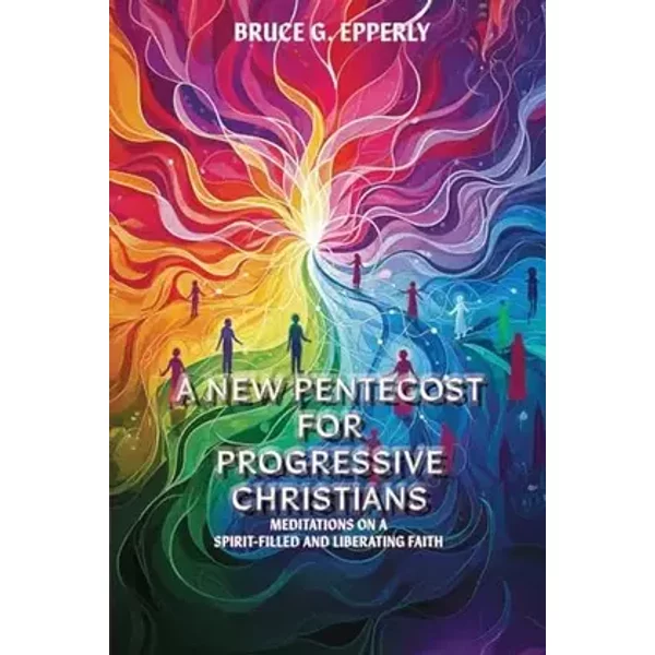 A New Pentecost for Progressive Christians - Bruce G Epperly