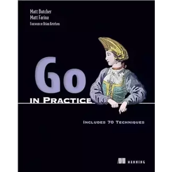 Go in Practice: Includes 70 Techniques - Matt Butcher, Matt Farina