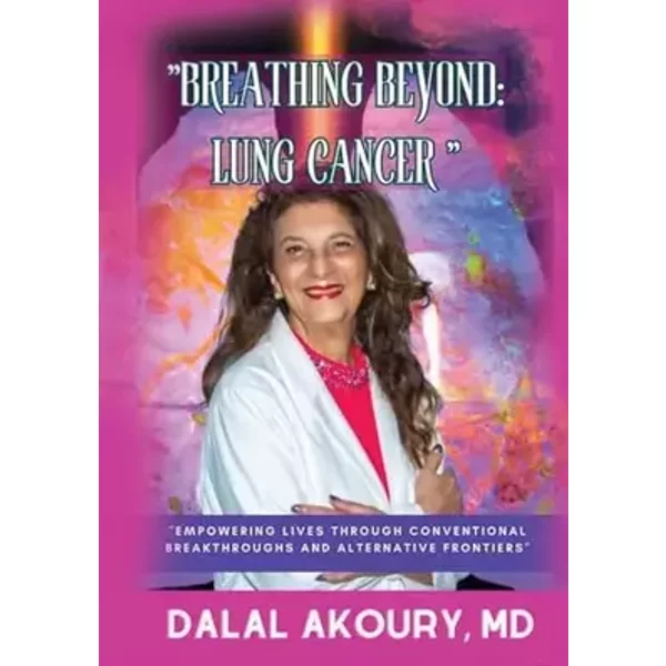 Breathing Beyond: LUNG CANCER: Empowering Lives Through Conventional Breakthroughs and Alternative Frontiers - Dr Dalal Akoury
