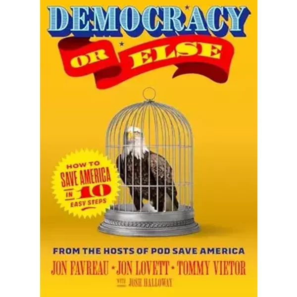 Democracy or Else: How to Save America in 10 Easy Steps - Jon Favreau, Jon Lovett, Tommy Vietor