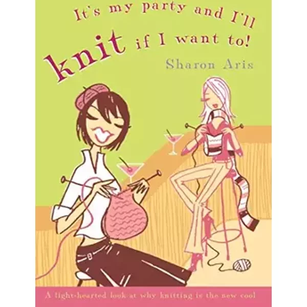 It's My Party and I'll Knit If I Want To! - Sharon Aris