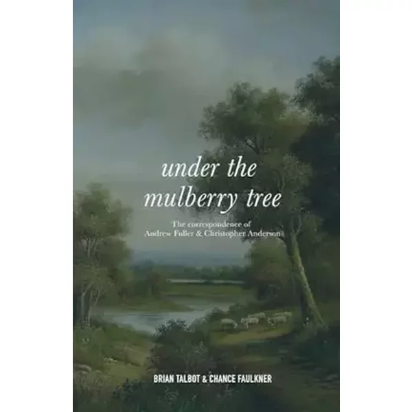 Under the Mulberry Tree: The Correspondence of Andrew Fuller and Christopher Anderson