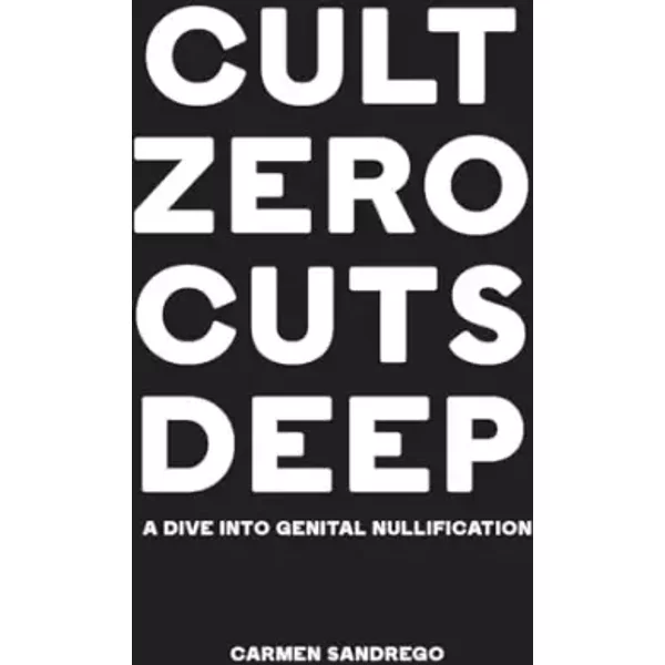 Cult Zero Cuts Deep: A Dive Into Genital Nullification - Carmen Sandrego