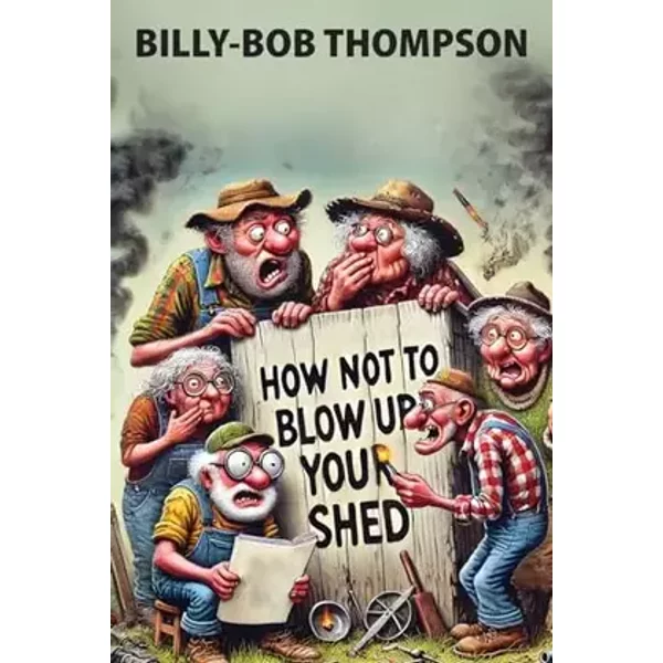 How NOT to blow up your shed - Billy-Bob Thompson