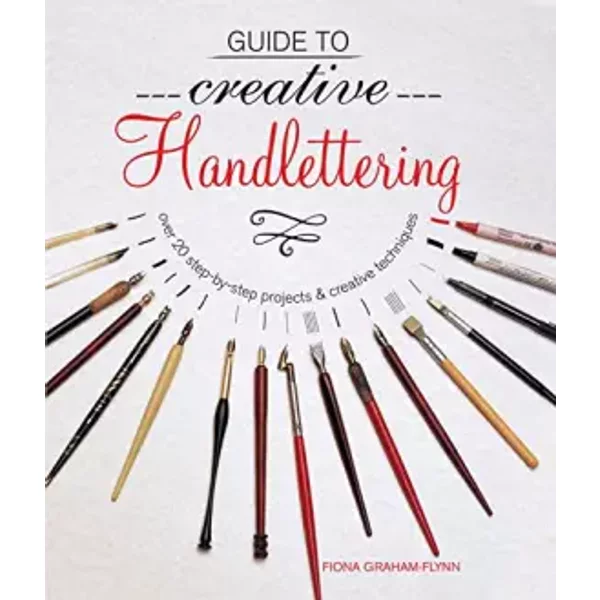 Guide to Creative Handlettering: Over 20 step-by-step projects & creative techniques - Fiona Graham-Flynn