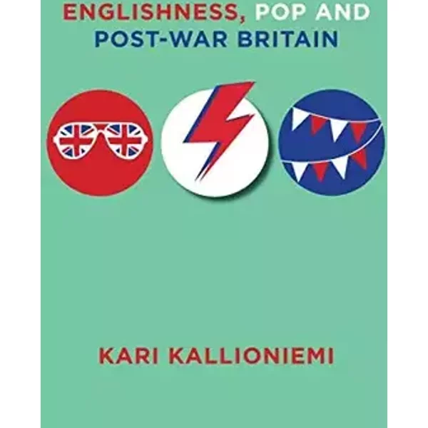 Englishness, Pop and Post-War Britain (Studies on Popular Culture) - Kari Kallioniemi