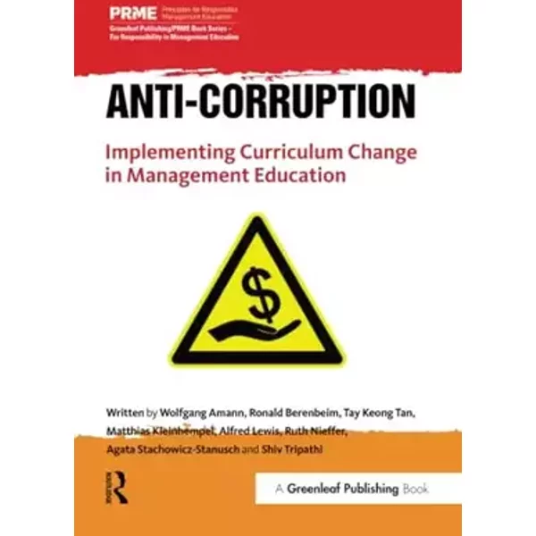 Anti-Corruption: Implementing Curriculum Change in Management Education (The Principles for Responsible Management Education Series) - Wolfgang Amann, Ronald Berenbeim, Tay Keong Tan, Matthias Kleinhempel, Alfred Lewis, Ruth Nieffer, Agata Stachowicz-Stanusch, Shiv Tripathi