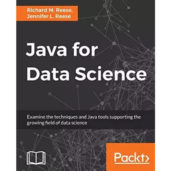 Java for Data Science - Richard M. Reese, Jennifer L. Reese
