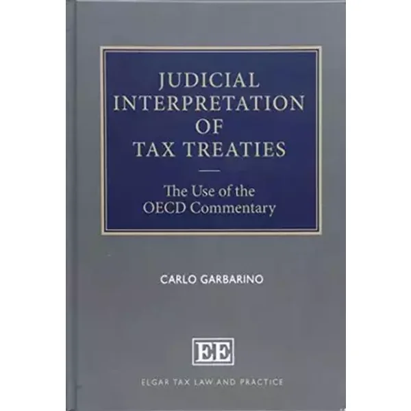 Judicial Interpretation of Tax Treaties: The Use of the OECD Commentary (Elgar Tax Law and Practice series) - Carlo Garbarino