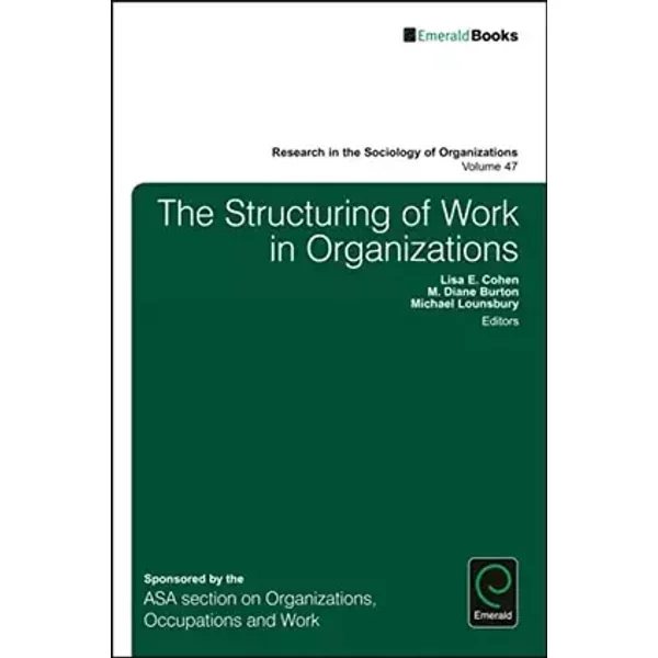 The Structuring of Work in Organizations (Research in the Sociology of Organizations, 47) - Lisa Cohen