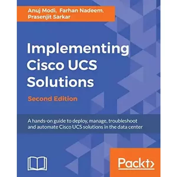 Implementing Cisco UCS Solutions - Second Edition - Anuj Modi, Farhan Nadeem, Prasenjit Sarkar