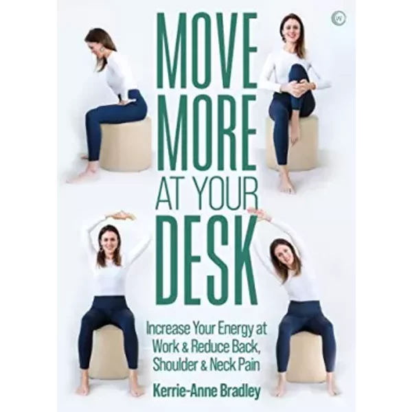 Move More At Your Desk: Reduce back pain and increase your energy at work - Kerrie-Anne Bradley