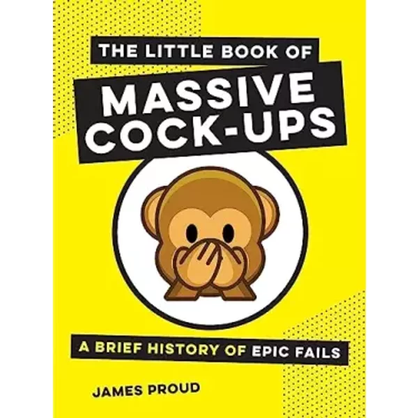The Little Book Of Massive Cock-Ups: A Brief History Of Epic Fails - James Proud-image