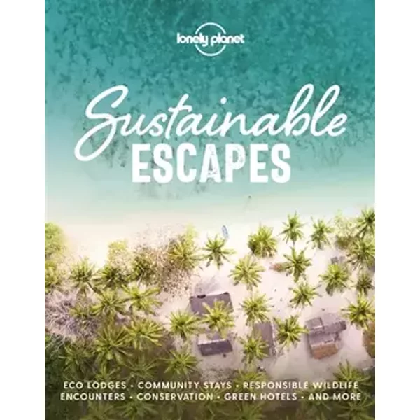 Lonely Planet Sustainable Escapes: Best Eco Friendly Resorts & Travel Experiences | Nearly 180 Adventures to Choose From | Nature, Relaxatio - Lonely Planet