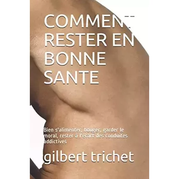 COMMENT RESTER EN BONNE SANTE: Bien s'alimenter, bouger, garder le moral - DR gilbert trichet