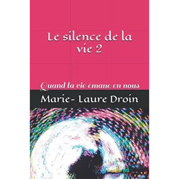 Le silence de la vie 2: Quand la vie émane en nous - Marie Laure Droin