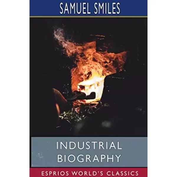 Industrial Biography (Esprios Classics): Iron Workers and Tool Makers - Samuel Smiles