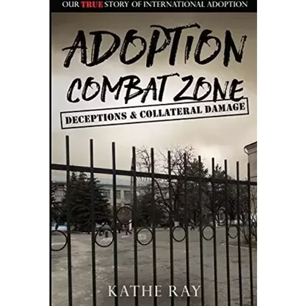 Adoption Combat Zone: Deceptions and Collateral Damage: Our True Story of International Adoption - Kathe Ray