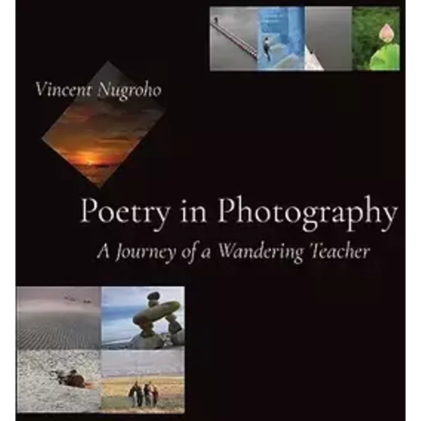 Poetry in Photography: A Journey of a Wandering Teacher - Vincent Nugroho