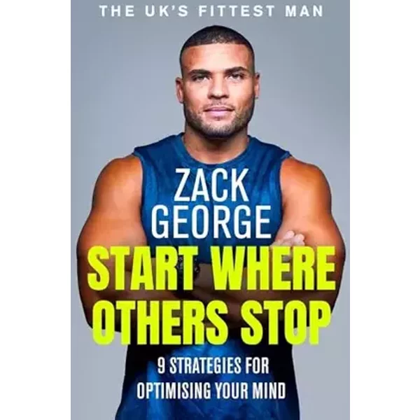 Start Where Others Stop: 9 strategies for optimising your mind - Zack George