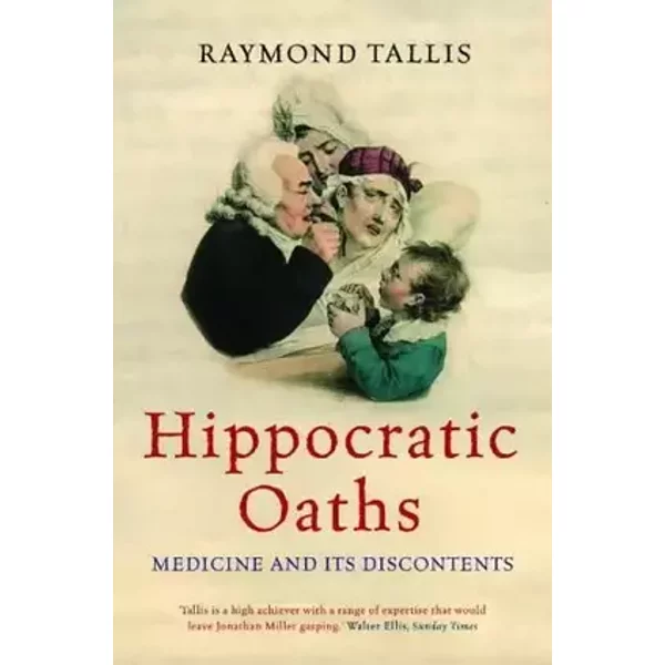 Hippocratic Oaths : Medicine and Its Discontents - Raymond Tallis