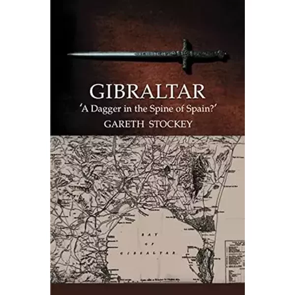 Gibraltar: 'A Dagger in the Spine of Spain?' - Gareth Stockey