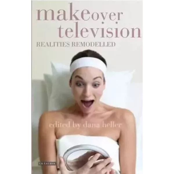 Makeover Television: Realities Remodelled (Reading Contemporary Television) - Dana Heller