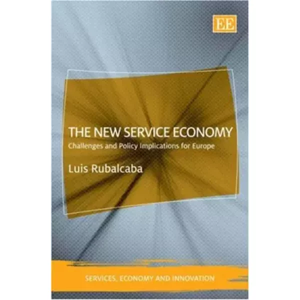 The New Service Economy: Challenges and Policy Implications for Europe (Services, Economy and Innovation Series) - Luis Rubalcaba