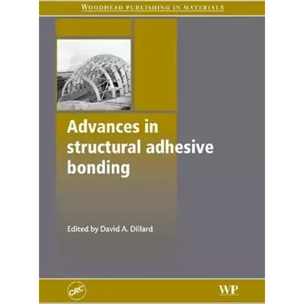 Advances in Structural Adhesive Bonding (Woodhead Publishing Series in Welding and Other Joining Technologies) - David A. Dillard