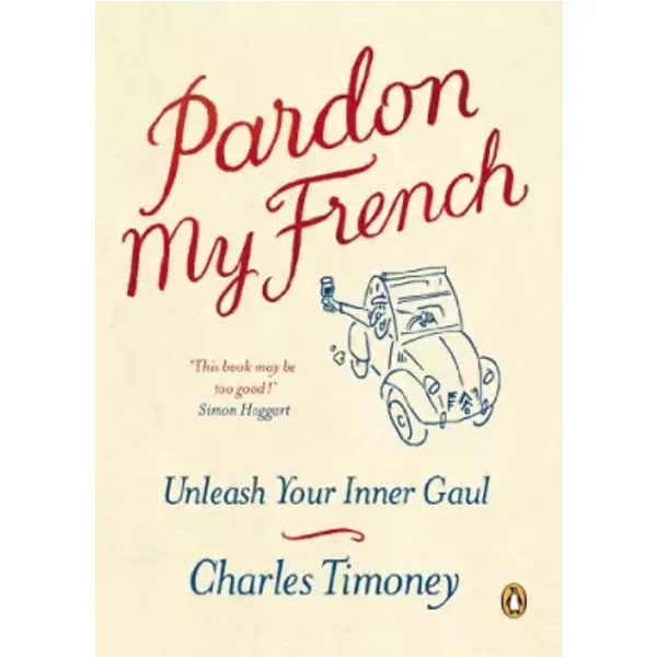 Pardon My French: Unleash Your Inner Gaul (English And French Edition) - Charles Timoney-image