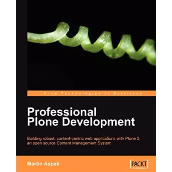 Professional Plone Development: Building Robust, Content-ctbtric Web Applications With Plone 3, an Open Source Content Management System - Martin Aspeli