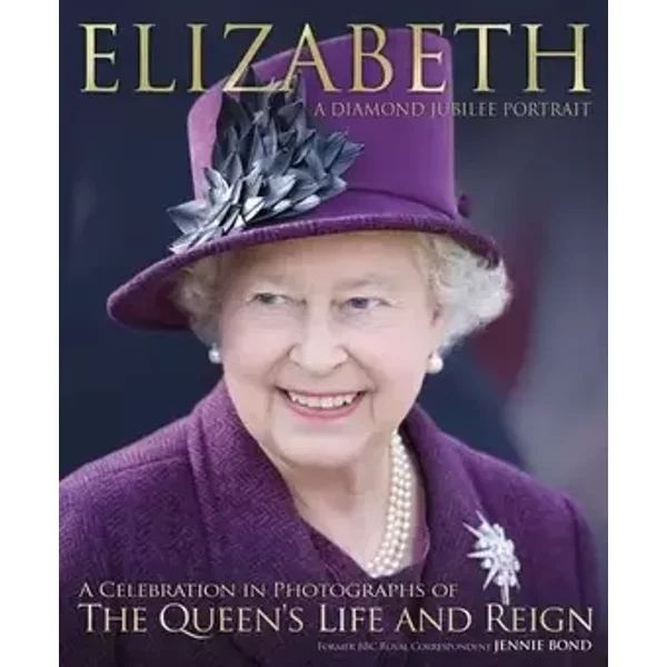 Elizabeth: The Diamond Jubilee: A Diamond Jubilee Portrait - Jennie Bond