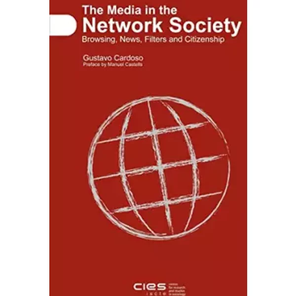The Media in the Network Society: Browsing, News, Filters and Citizenship - Gustavo Cardoso
