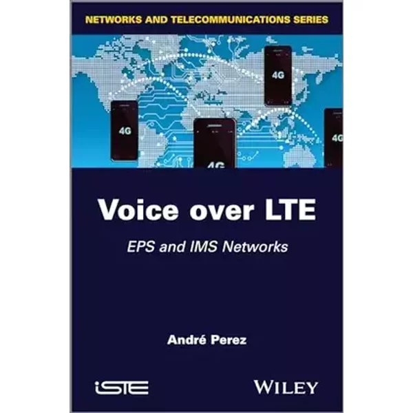 Voice over LTE: EPS and IMS Networks (Networks and Telecommunications) - André Perez