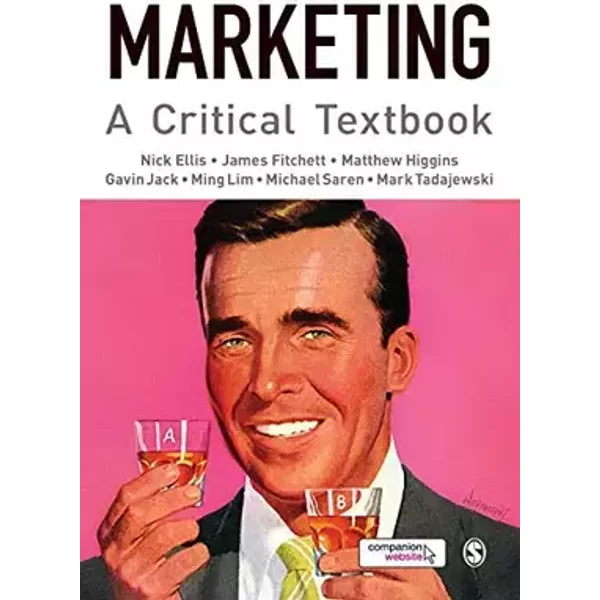 Marketing: A Critical Textbook - Nick Ellis, James Fitchett, Matthew Higgins, Gavin Jack, Ming Lim, Michael Saren, Mark Tadajewski