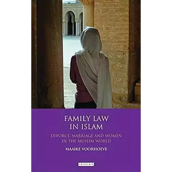 Family Law in Islam: Divorce, Marriage and Women in the Muslim World (Library of Islamic Law) - Maaike Voorhoeve