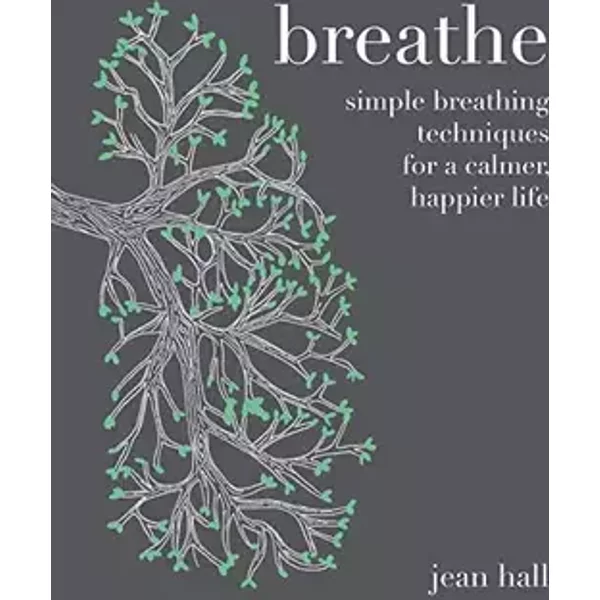 Breathe: Simple Breathing Techniques for a Calmer, Happier Life - Jean Hall