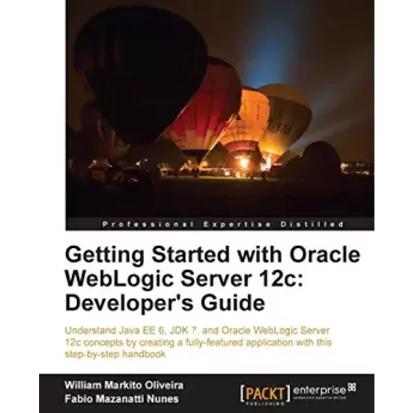 Getting Started With Oracle Weblogic Server 12c: Developer's Guide - Fabio Mazanatti Nunes